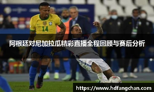 阿根廷对尼加拉瓜精彩直播全程回顾与赛后分析