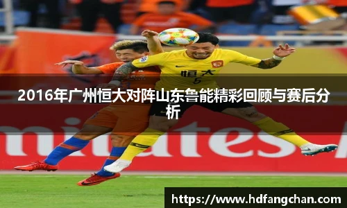 2016年广州恒大对阵山东鲁能精彩回顾与赛后分析